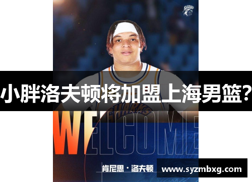 小胖洛夫顿将加盟上海男篮？
